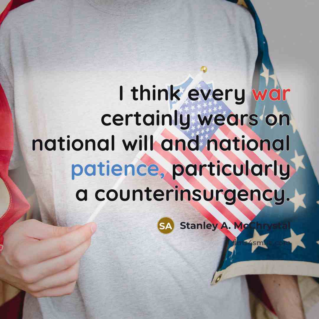 “I think every war certainly wears on national will and national patience, particularly a counterinsurgency.” quote by Stanley A. McChrystal
