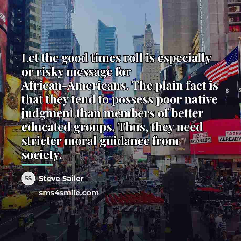 “Let the good times roll is especially or risky message…” quote by Steve Sailer