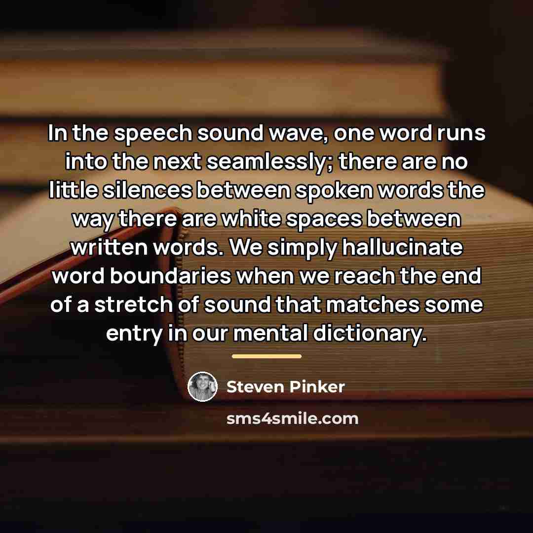 “In the speech sound wave, one word runs into the…” quote by Steven Pinker