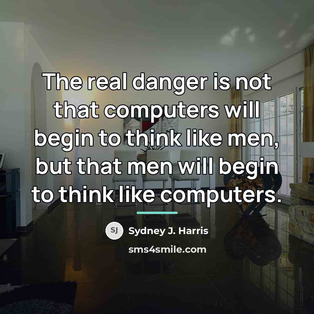 “The real danger is not that computers will begin to…” quote by Sydney J. Harris