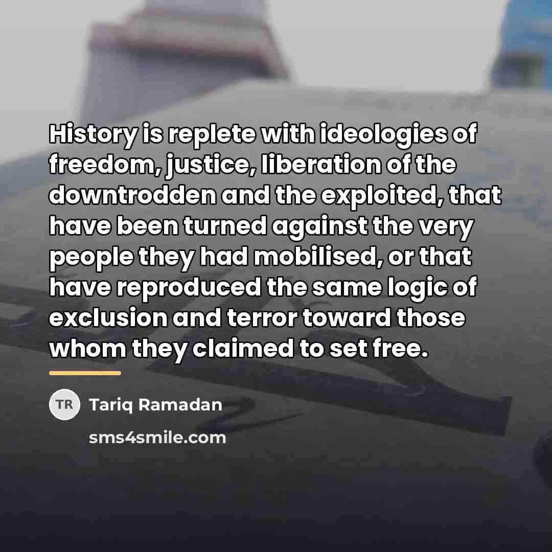 “History is replete with ideologies of freedom, justice, liberation of…” quote by Tariq Ramadan