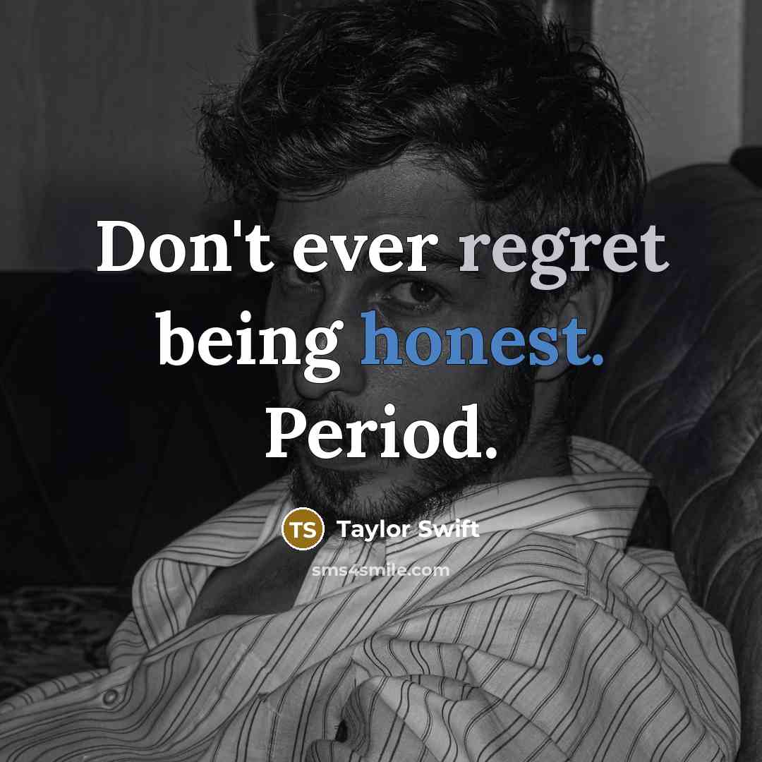 “Don't ever regret being honest. Period.…” quote by Taylor Swift