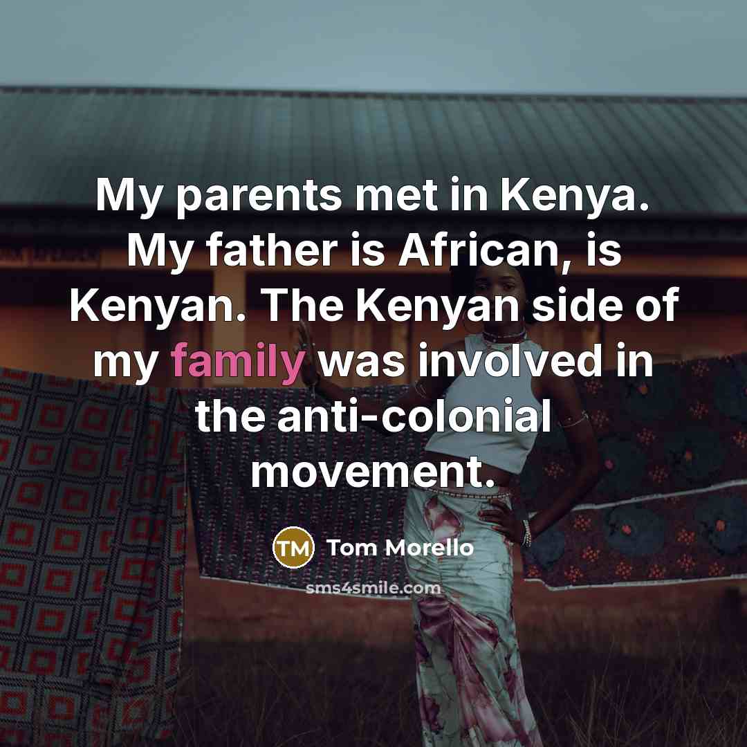 “My parents met in Kenya. My father is African, is…” quote by Tom Morello