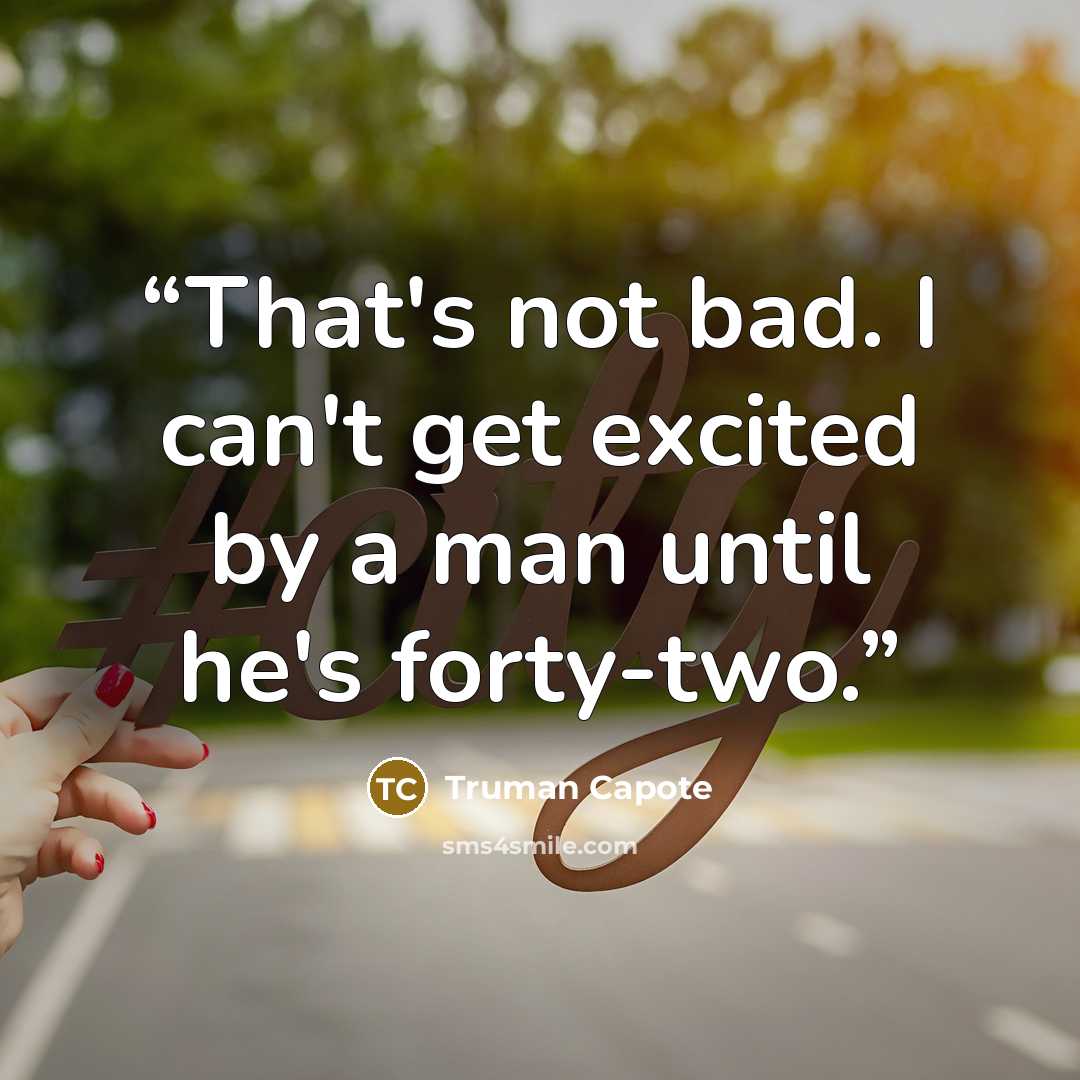 “That's not bad. I can't get excited by a man until he's forty-two.” quote by Truman Capote