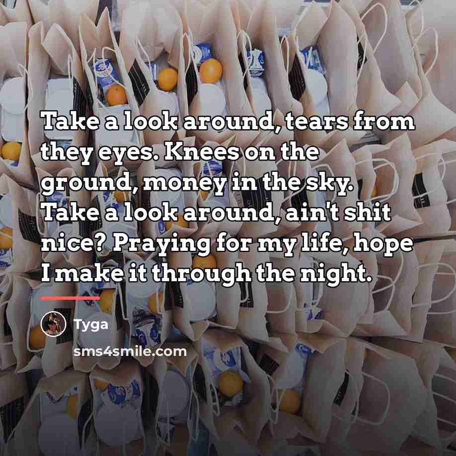 “Take a look around, tears from they eyes. Knees on…” quote by Tyga