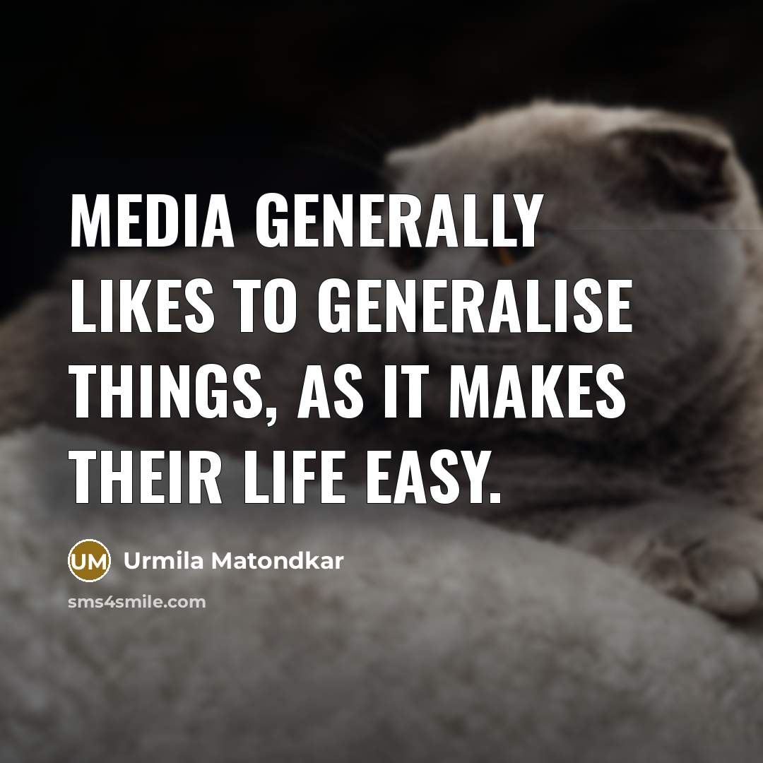 “Media generally likes to generalise things, as it makes their…” quote by Urmila Matondkar
