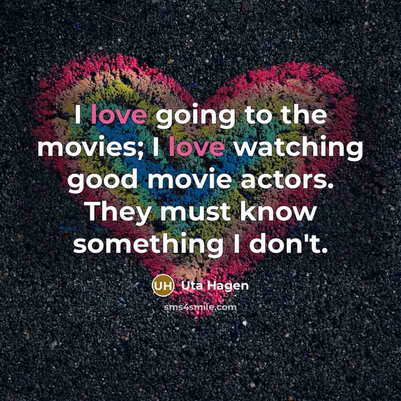 “I love going to the movies; I love watching good…” quote by Uta Hagen