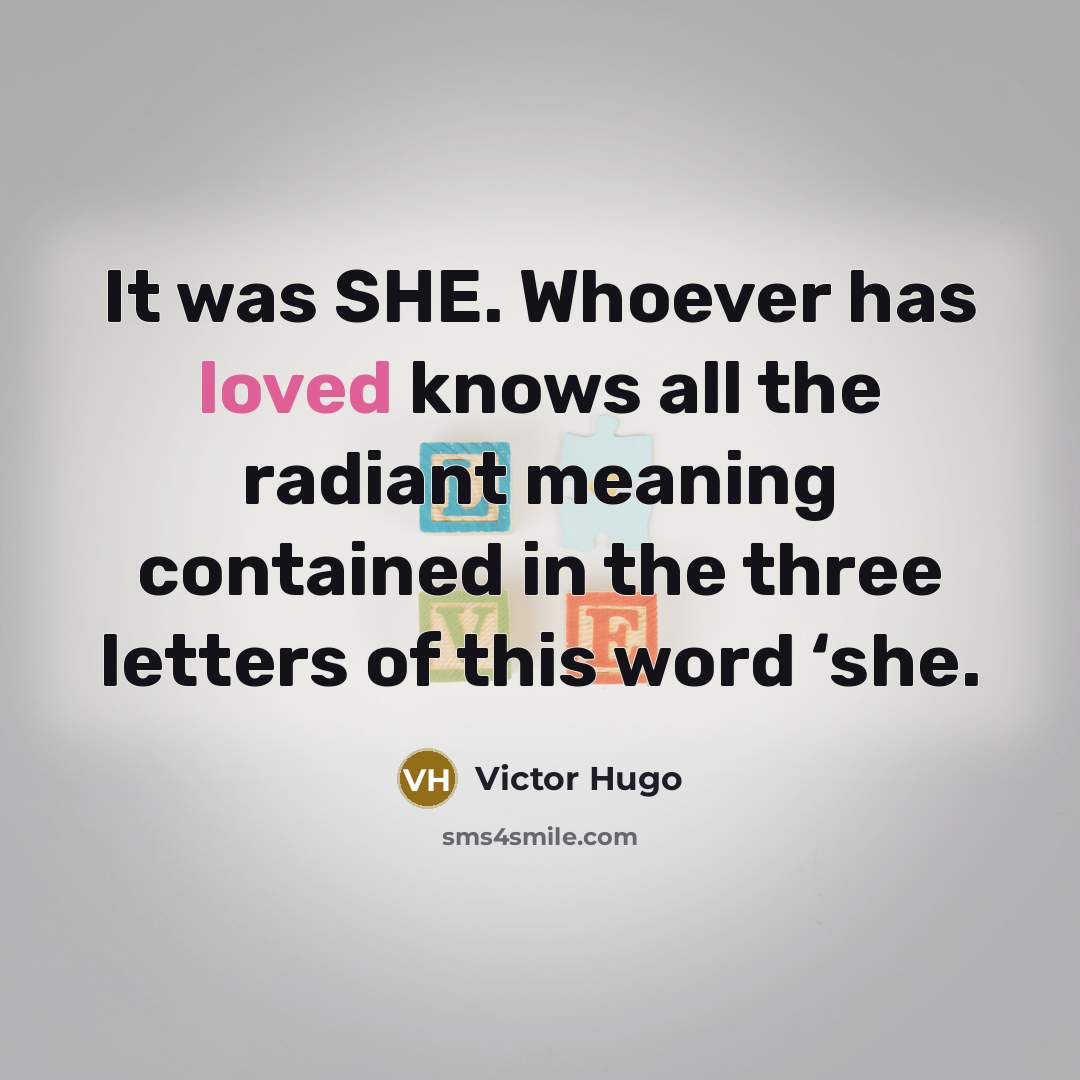 “It was SHE. Whoever has loved knows all the radiant…” quote by Victor Hugo