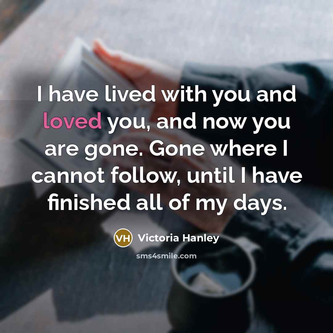 “I have lived with you and loved you, and now…” quote by Victoria Hanley