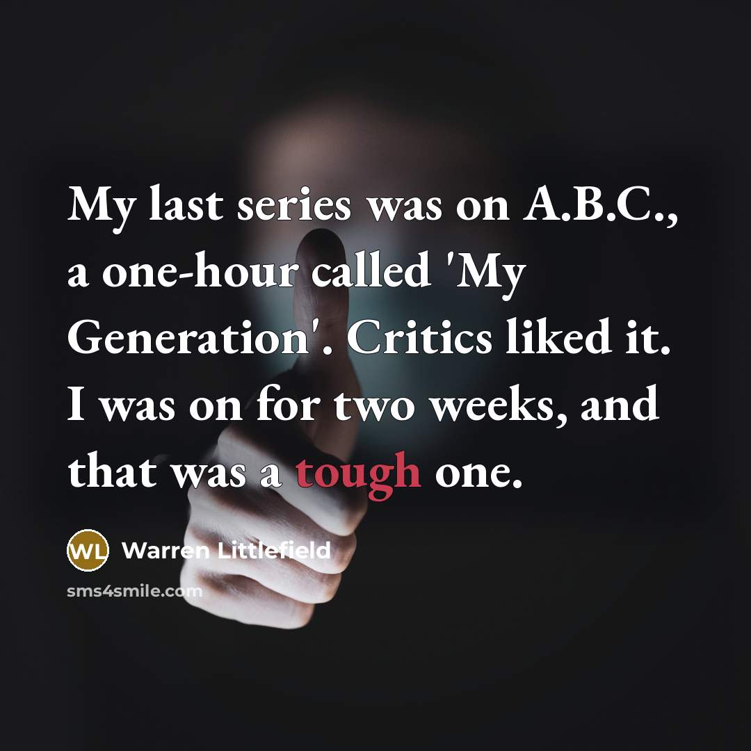 “My last series was on A.B.C., a one-hour called 'My…” quote by Warren Littlefield