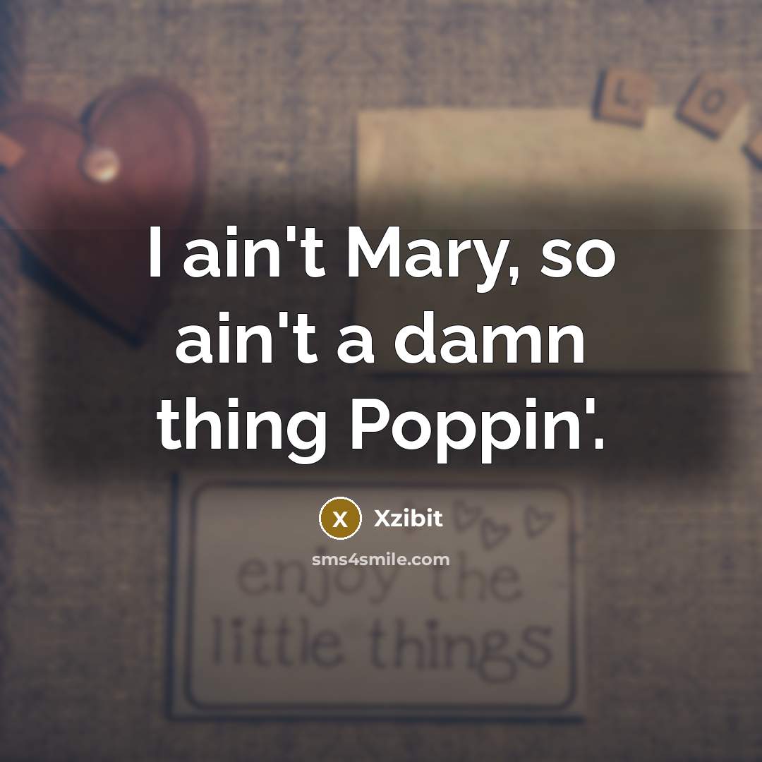 “I ain't Mary, so ain't a damn thing Poppin'.…” quote by Xzibit