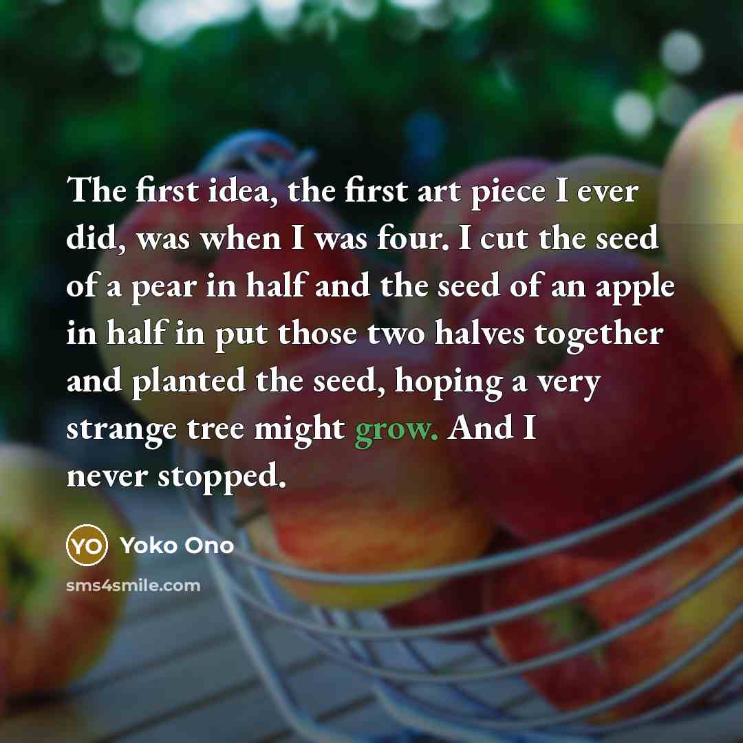 “The first idea, the first art piece I ever did,…” quote by Yoko Ono