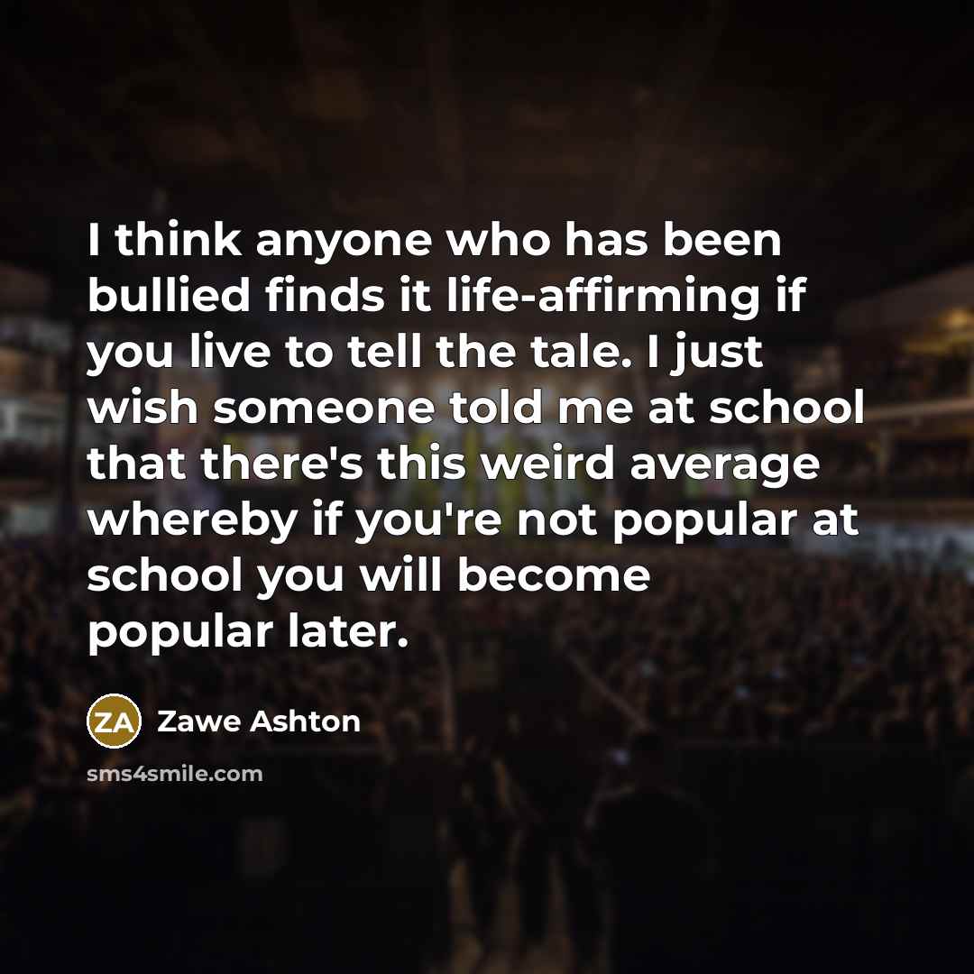“I think anyone who has been bullied finds it life-affirming…” quote by Zawe Ashton