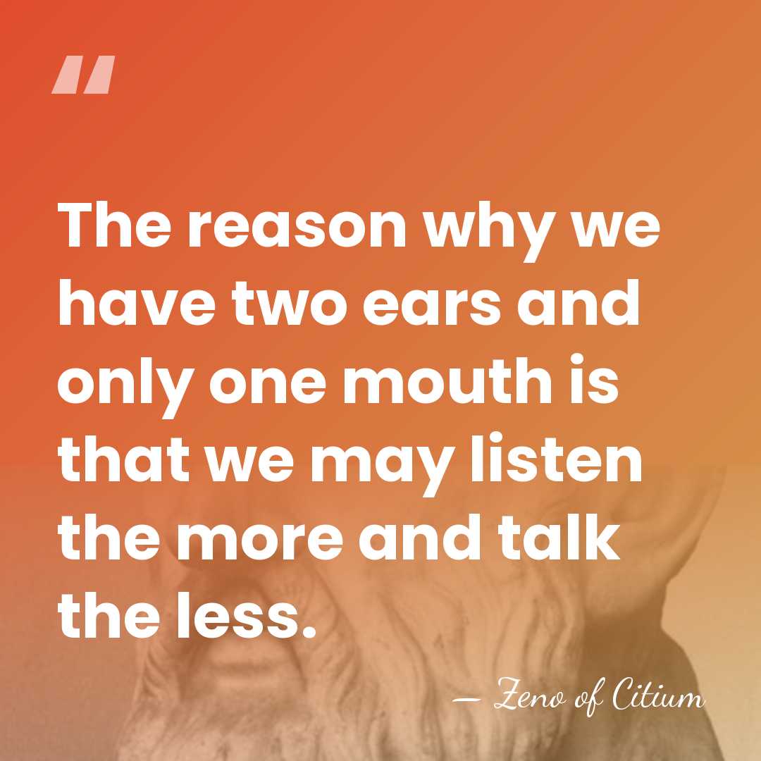 The reason why we have two ears and only one mouth is&hellip; - Zeno of Citium