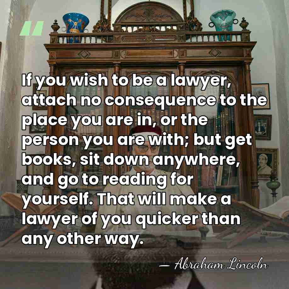 If you wish to be a lawyer, attach no consequence to the&hellip; - Abraham Lincoln
