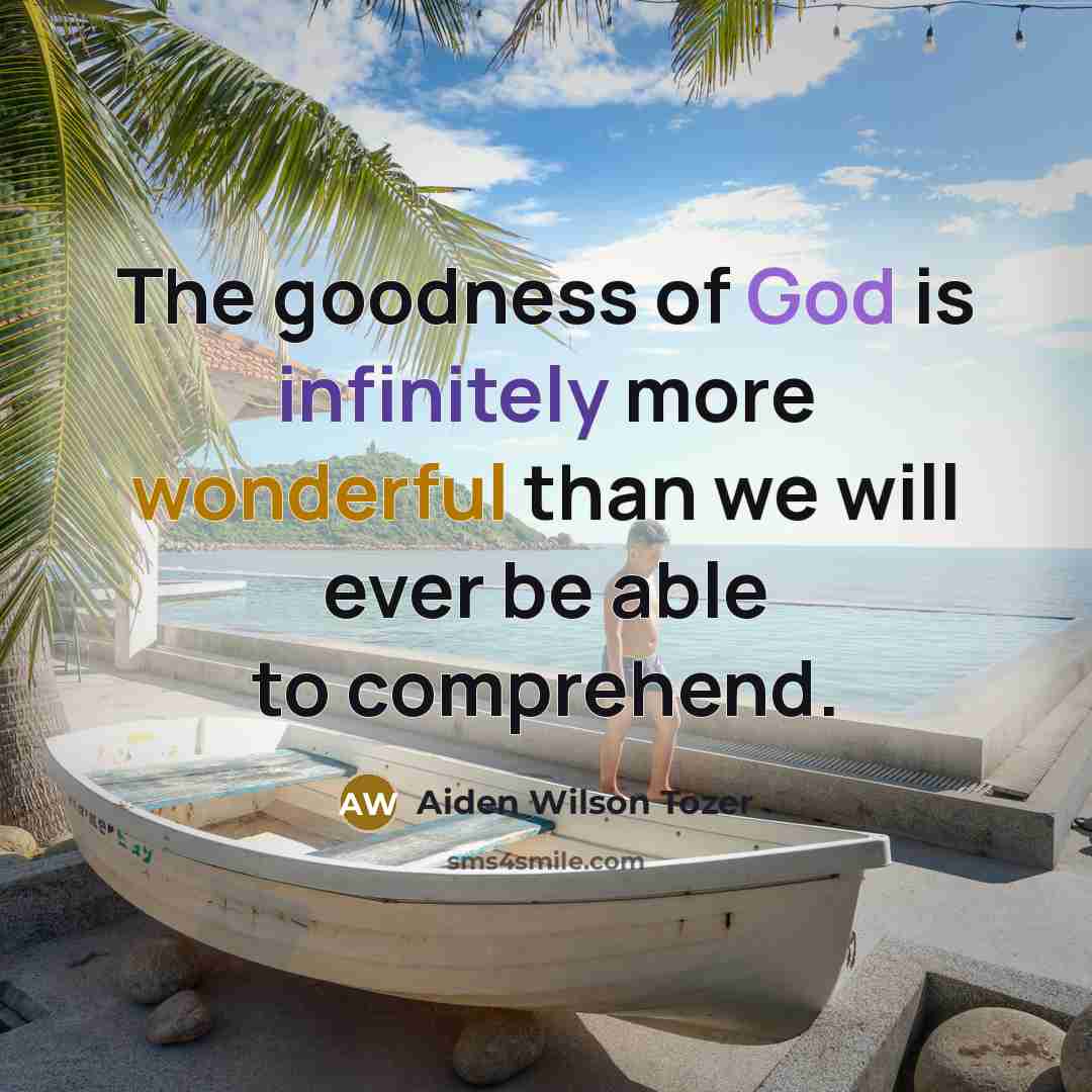 “The goodness of God is infinitely more wonderful than we…” quote by Aiden Wilson Tozer