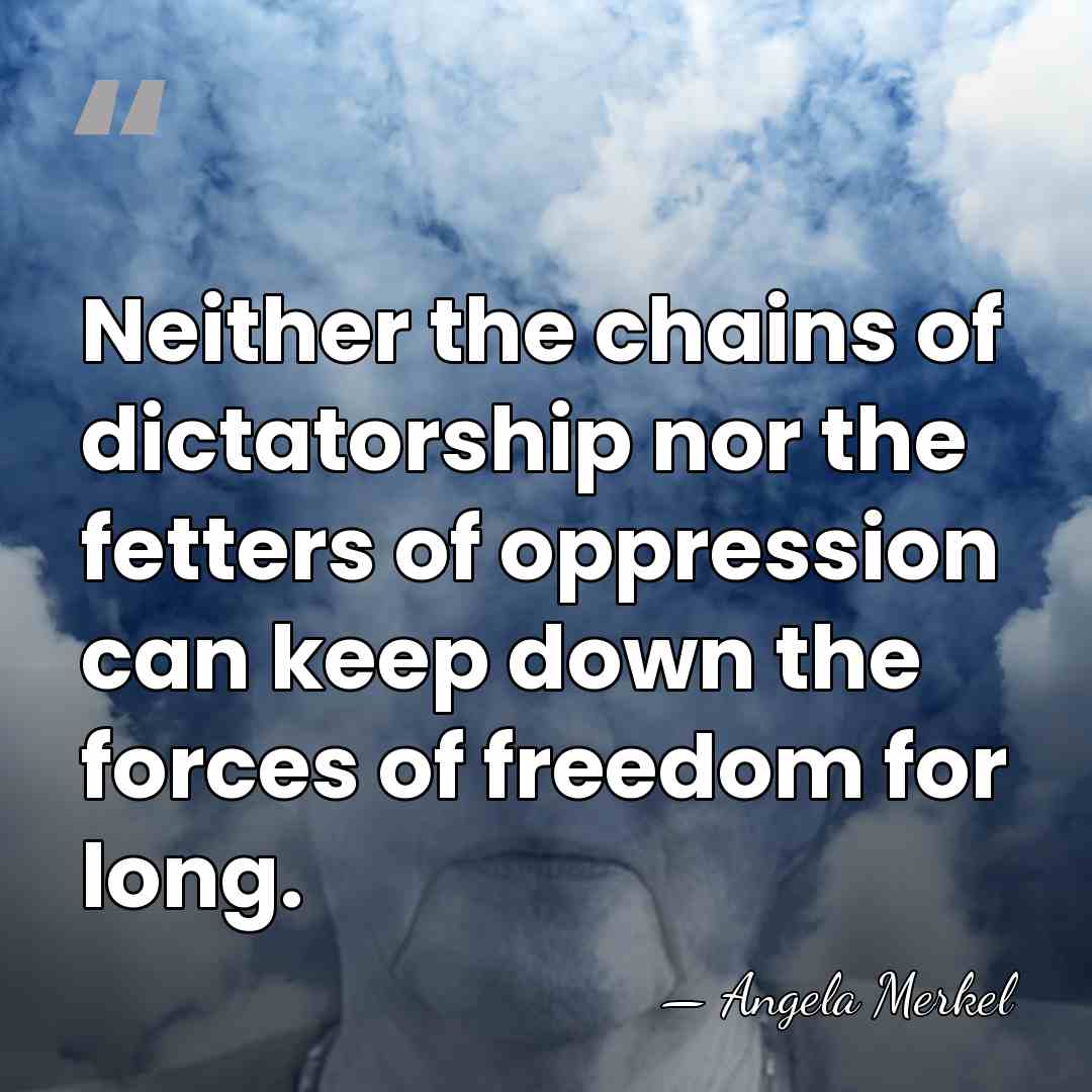 Neither the chains of dictatorship nor the fetters of oppression can keep&hellip; - Angela Merkel