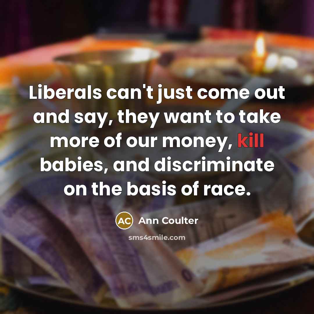 “Liberals can't just come out and say, they want to…” quote by Ann Coulter