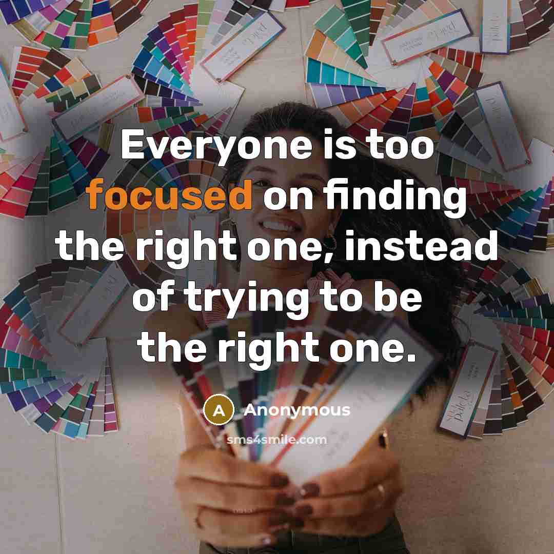 “Everyone is too focused on finding the right one, instead…” quote by Anonymous