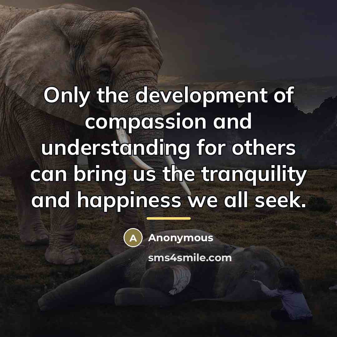 “Only the development of compassion and understanding for others can…” quote by Anonymous