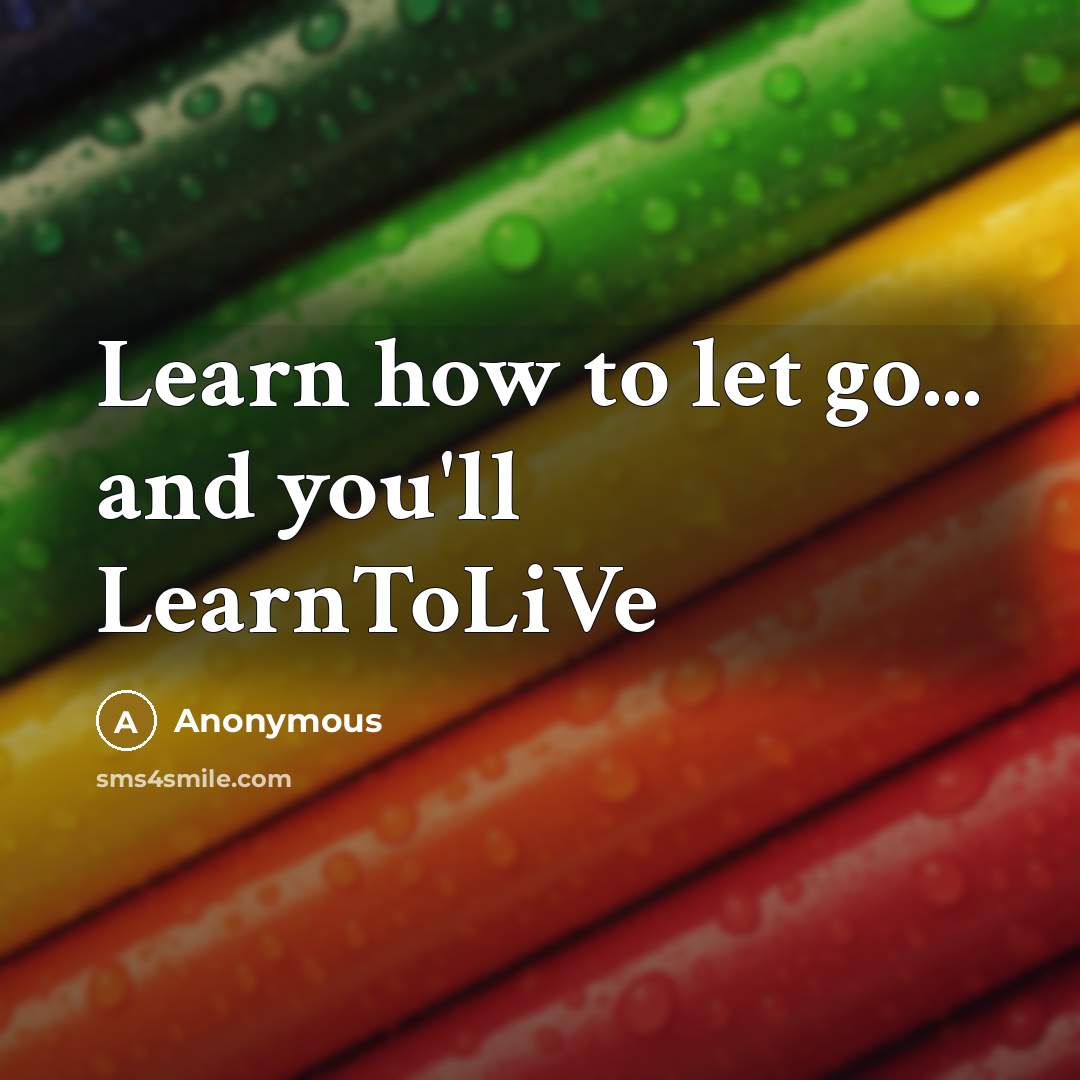 “Learn how to let go... and you'll LearnToLiVe” quote by Anonymous