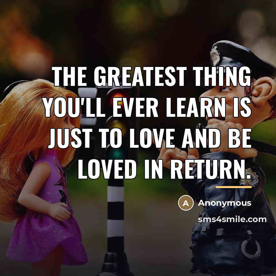 “The greatest thing you'll ever learn is just to love…” quote by Anonymous