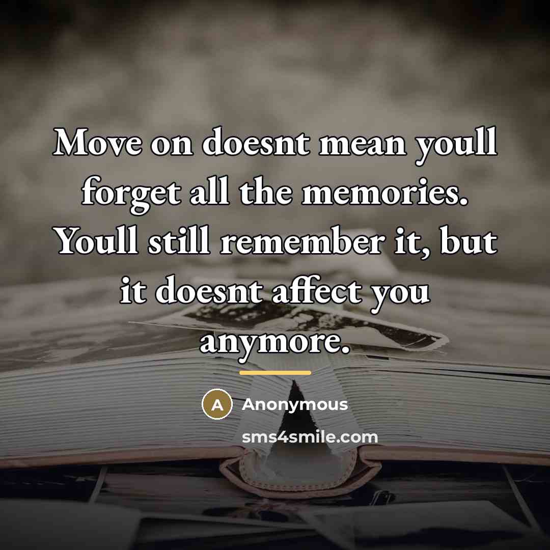 “Move on doesnt mean youll forget all the memories. Youll…” quote by Anonymous