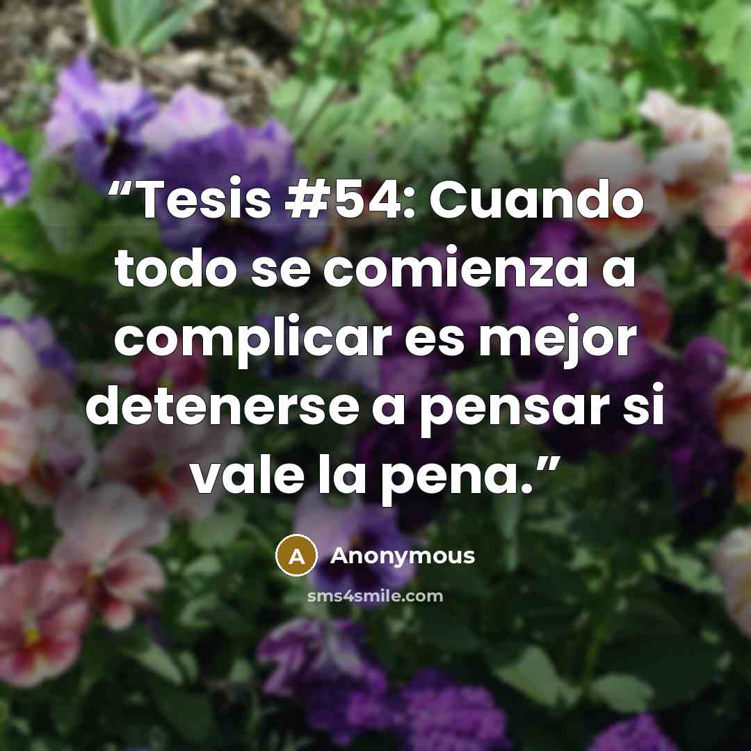 “Tesis #54: Cuando todo se comienza a complicar es mejor detenerse a pensar si vale la pena.” quote by Anonymous