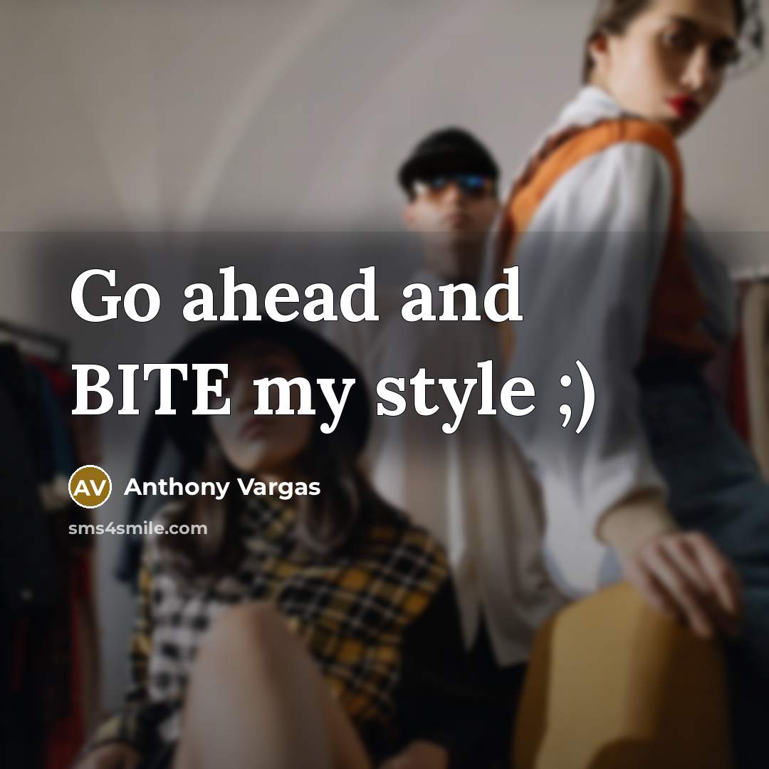 “Go ahead and BITE my style ;)…” quote by Anthony Vargas