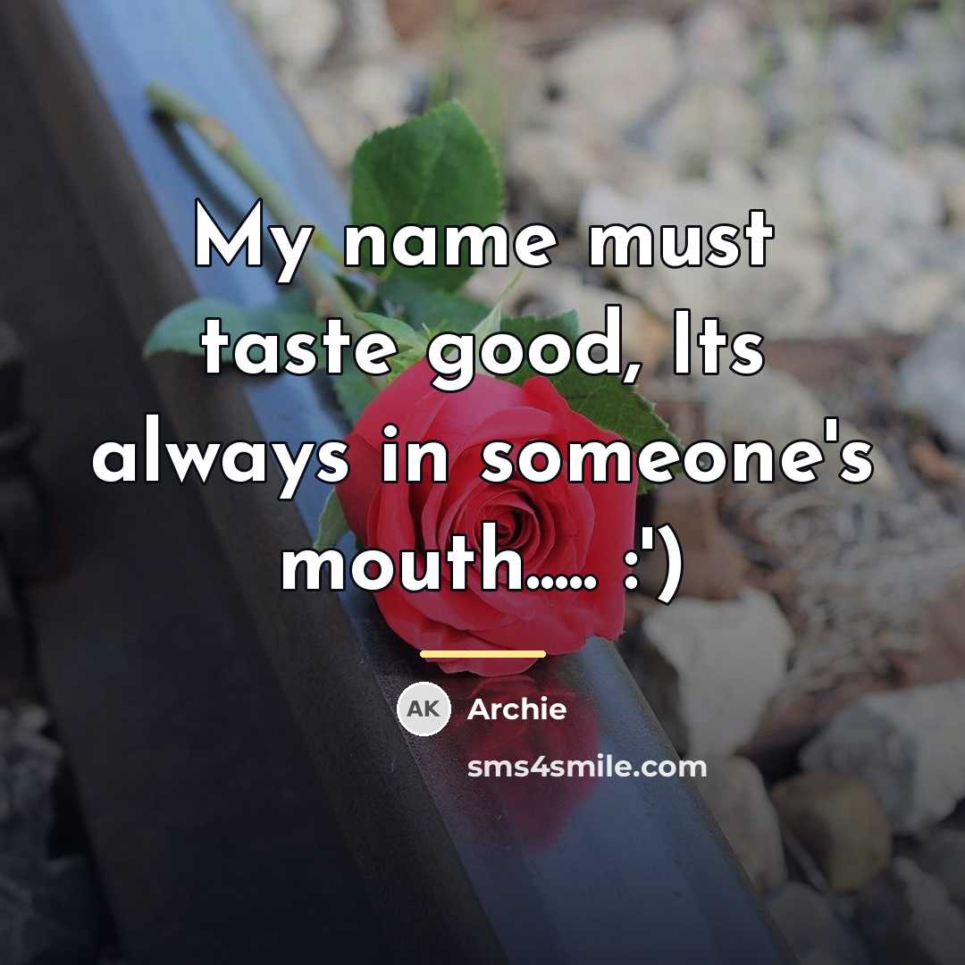 “My name must taste good, Its always in someone's mouth.....…” quote by Archie