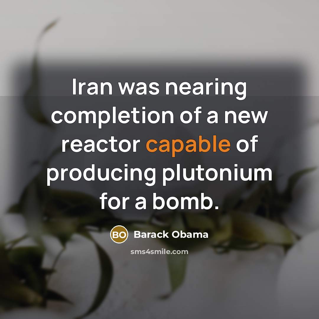 “Iran was nearing completion of a new reactor capable of…” quote by Barack Obama