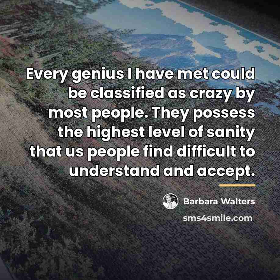 “Every genius I have met could be classified as crazy…” quote by Barbara Walters