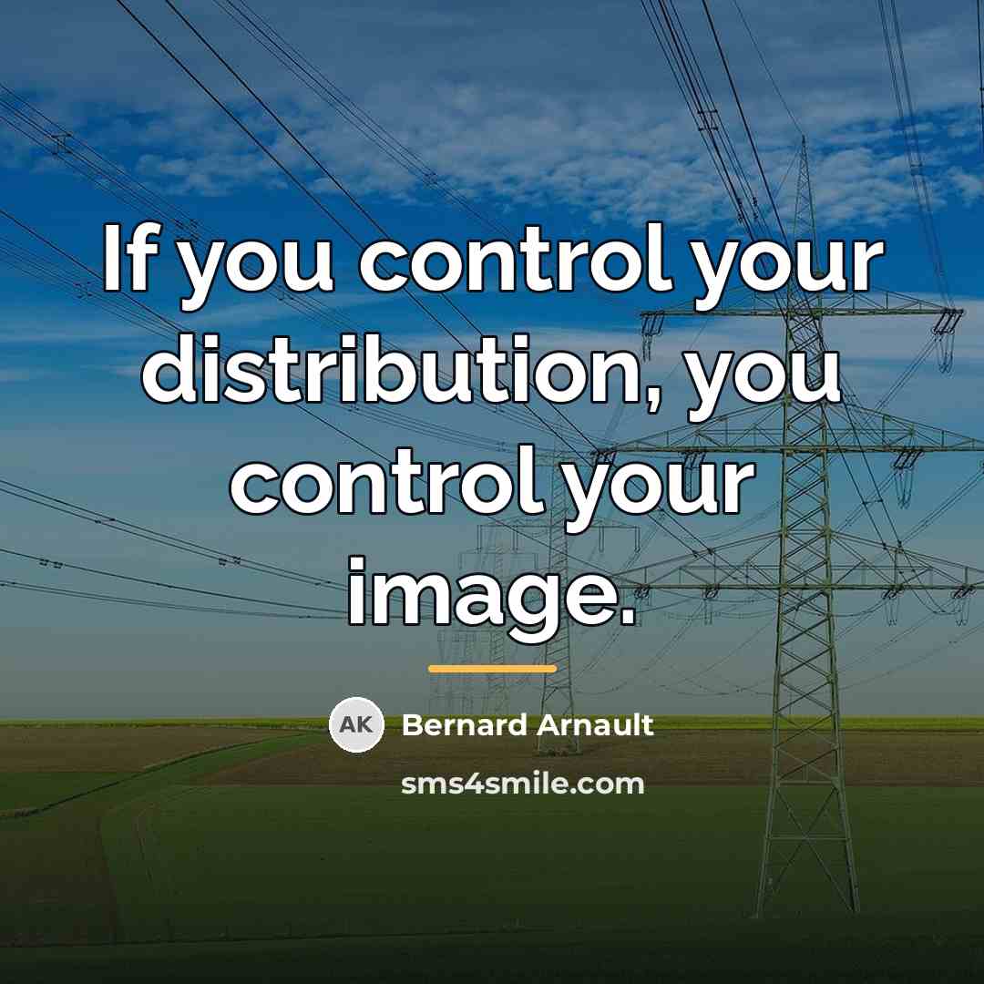“If you control your distribution, you control your image.…” quote by Bernard Arnault