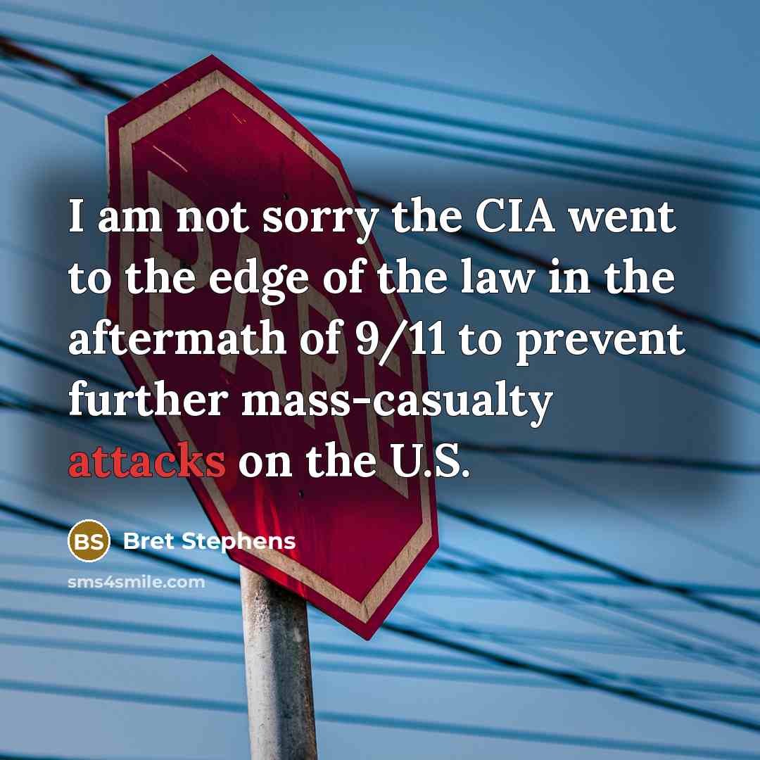 “I am not sorry the CIA went to the edge…” quote by Bret Stephens