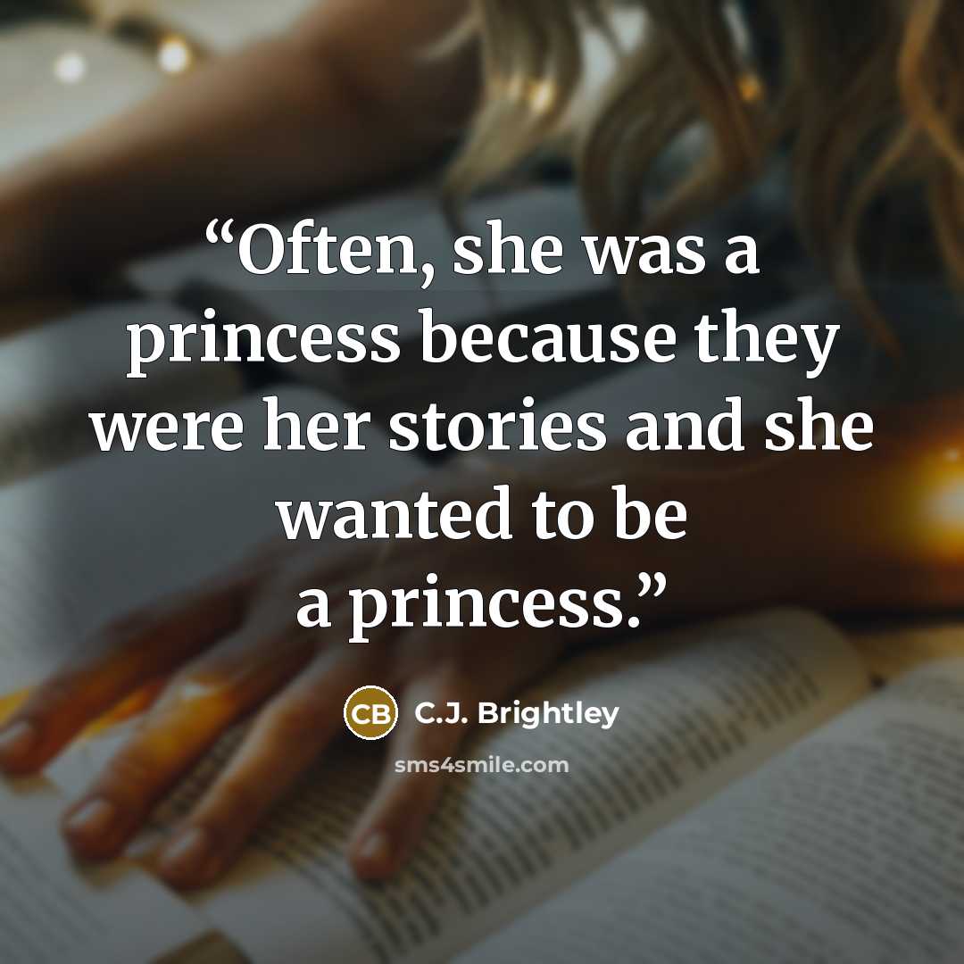 “Often, she was a princess because they were her stories and she wanted to be a princess.” quote by C.J. Brightley