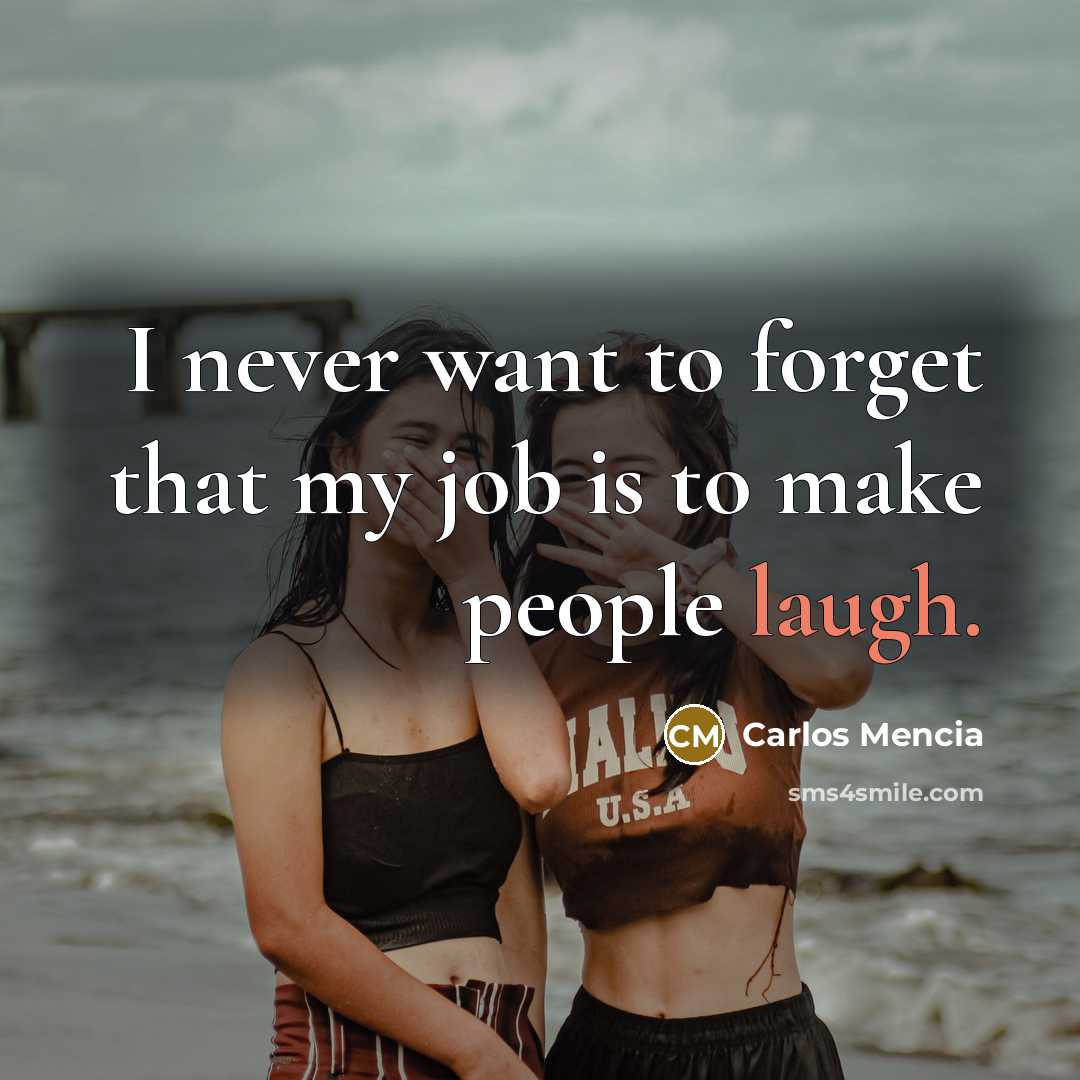 “I never want to forget that my job is to make people laugh.” quote by Carlos Mencia