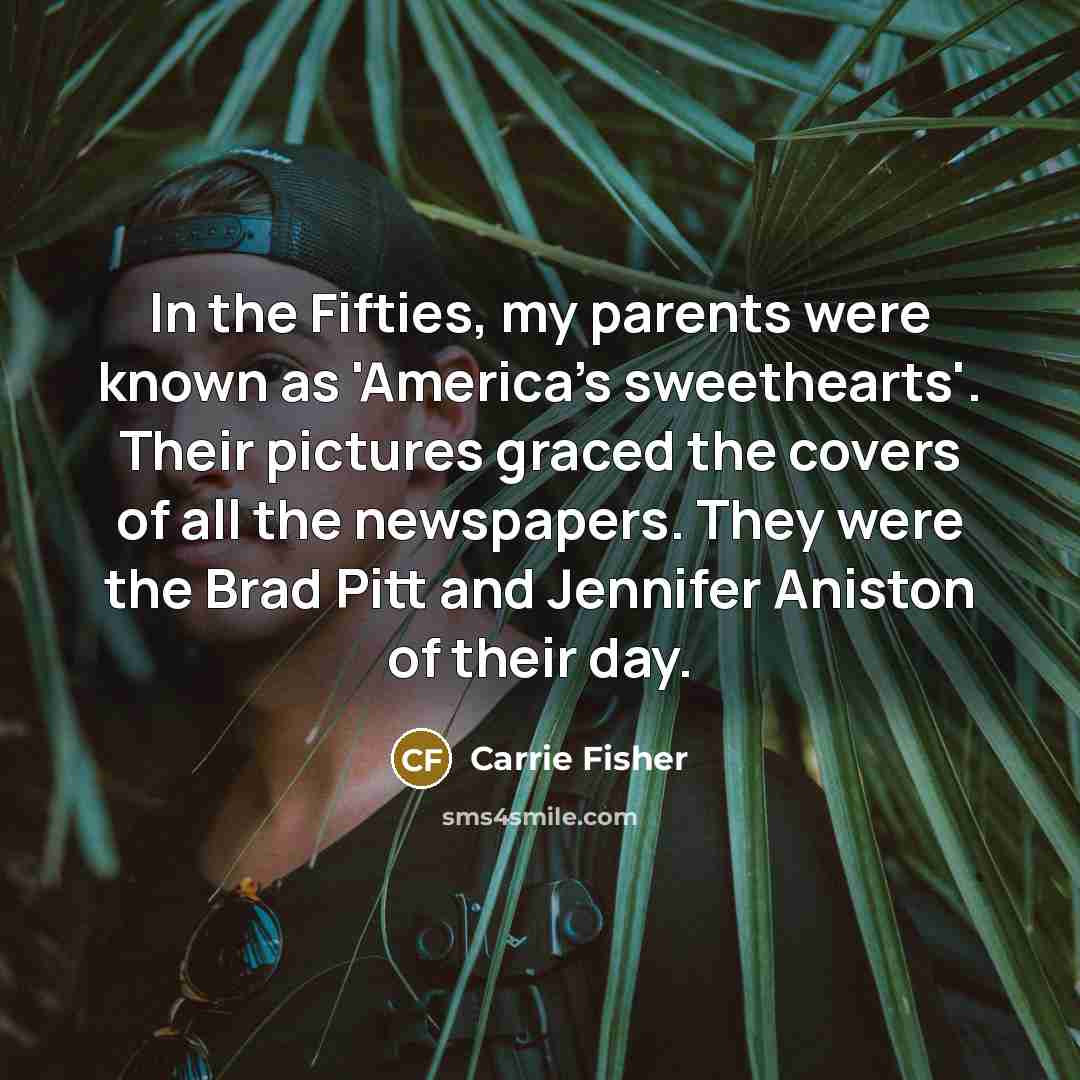 “In the Fifties, my parents were known as 'America's sweethearts'.…” quote by Carrie Fisher