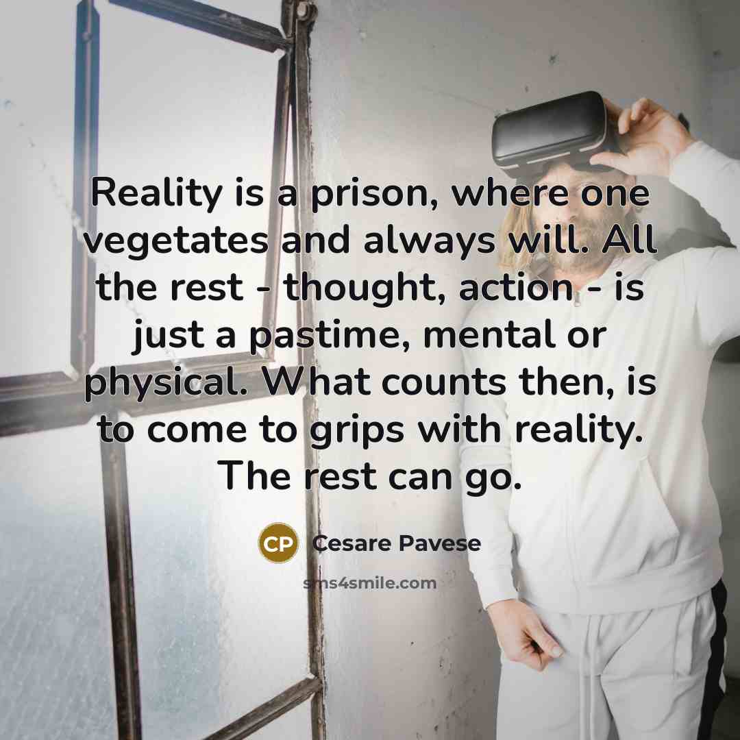 “Reality is a prison, where one vegetates and always will.…” quote by Cesare Pavese