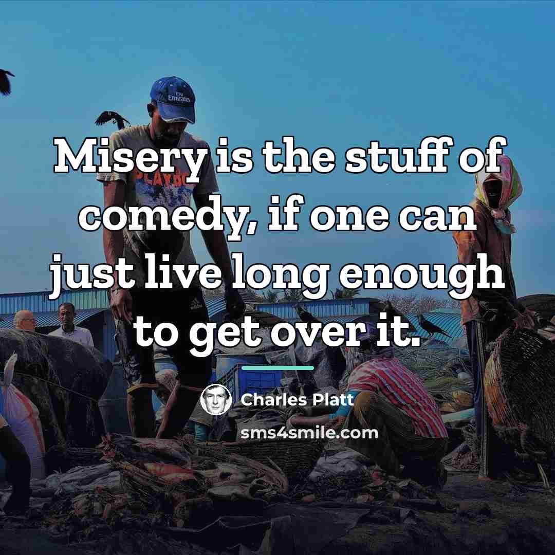 “Misery is the stuff of comedy, if one can just…” quote by Charles Platt