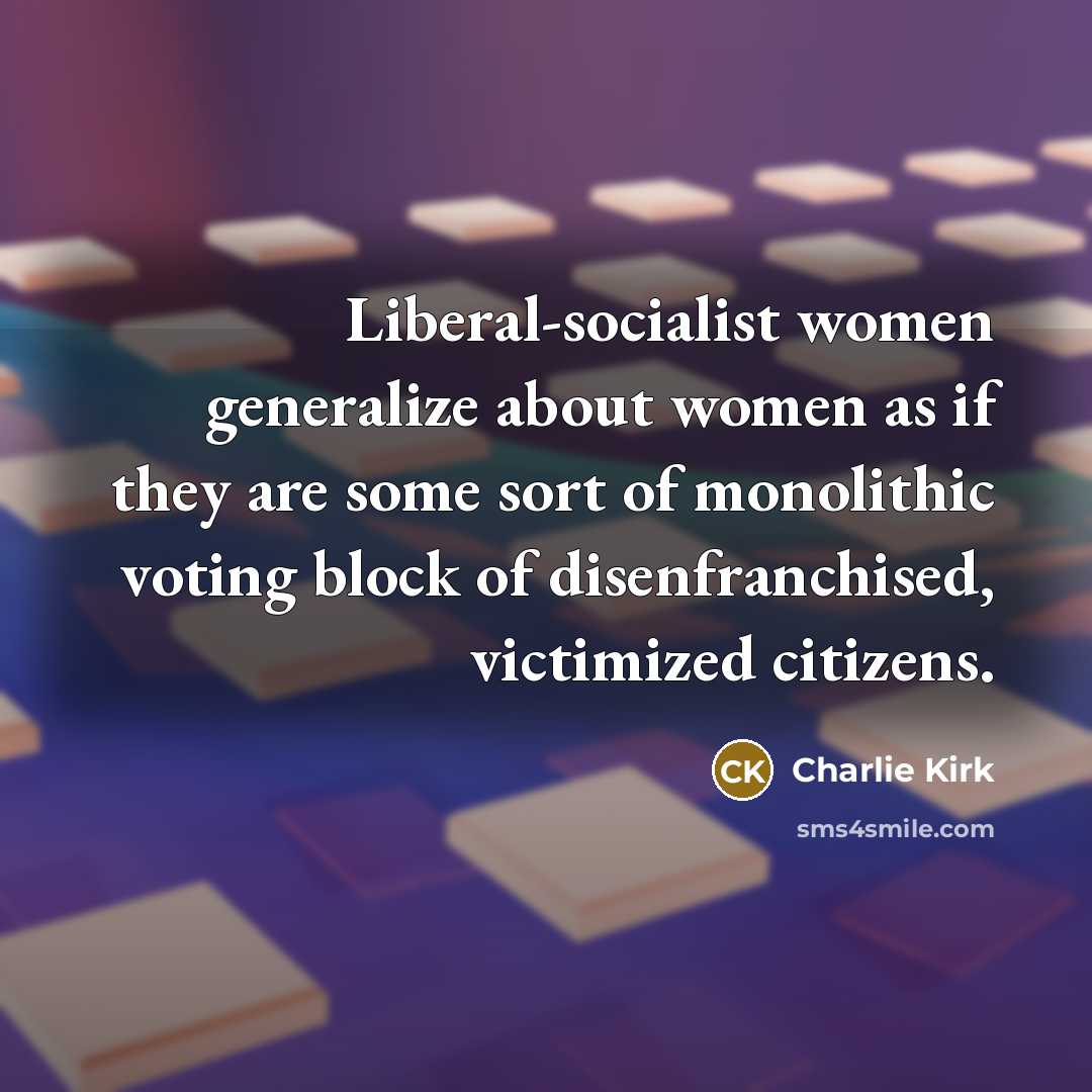“Liberal-socialist women generalize about women as if they are some…” quote by Charlie Kirk