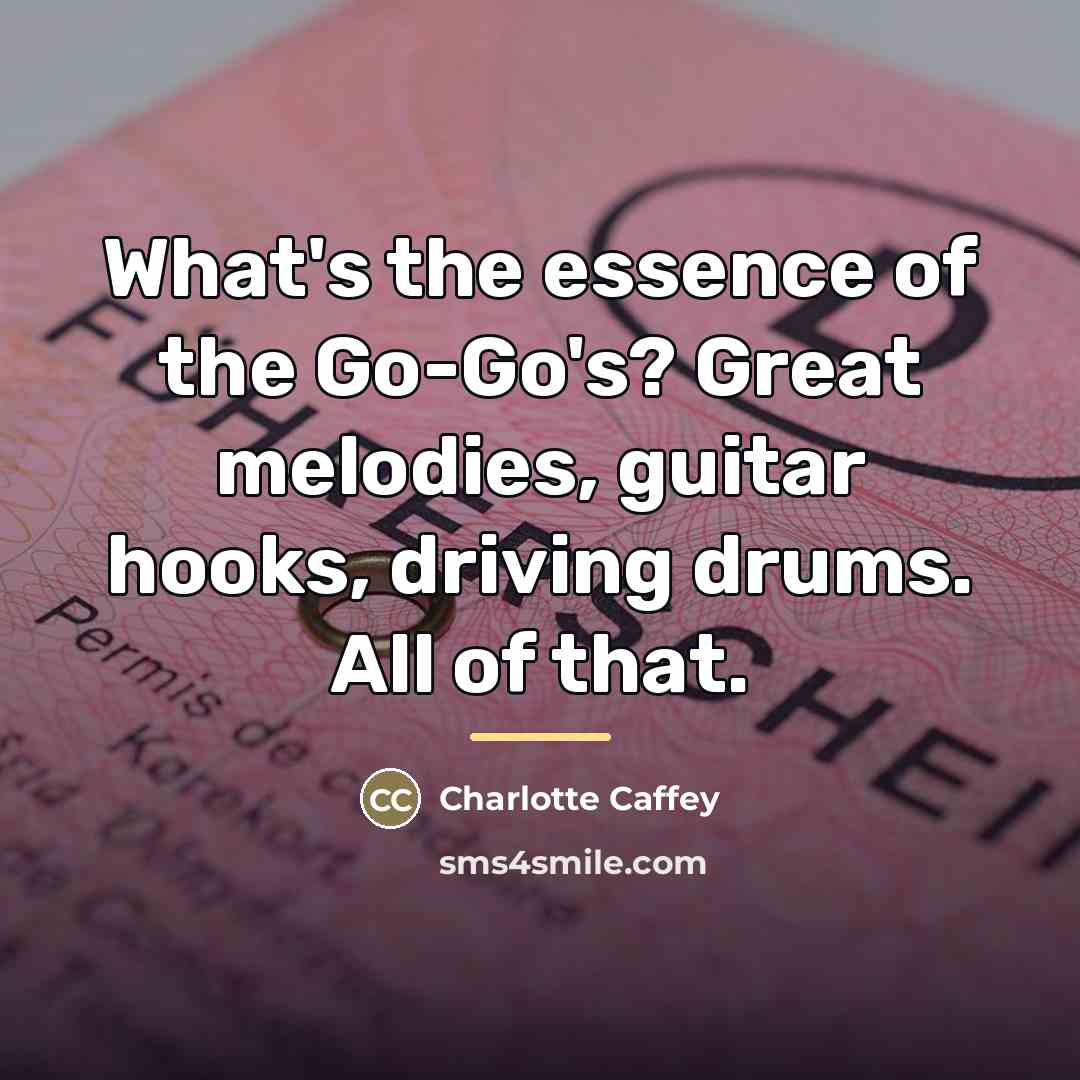 “What's the essence of the Go-Go's? Great melodies, guitar hooks,…” quote by Charlotte Caffey