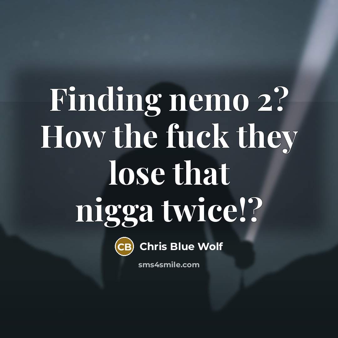 “Finding nemo 2? How the fuck they lose that nigga…” quote by Chris Blue Wolf