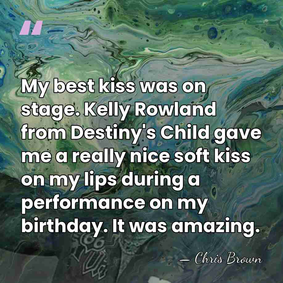 My best kiss was on stage. Kelly Rowland from Destiny's Child gave&hellip; - Chris Brown