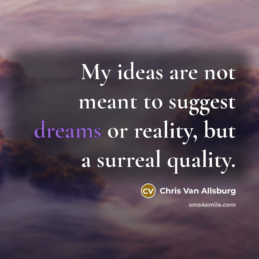 “My ideas are not meant to suggest dreams or reality,…” quote by Chris Van Allsburg