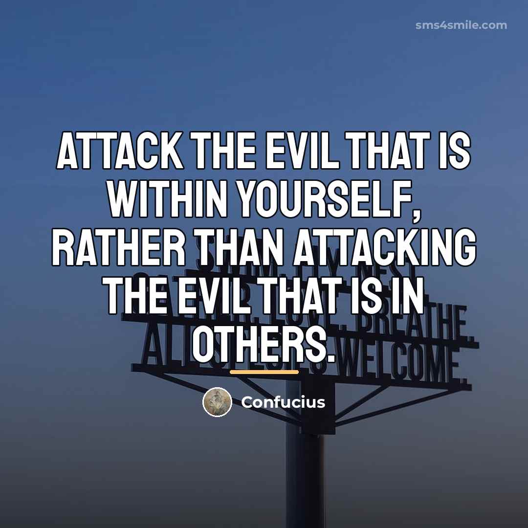 “Attack the evil that is within yourself, rather than attacking…” quote by Confucius
