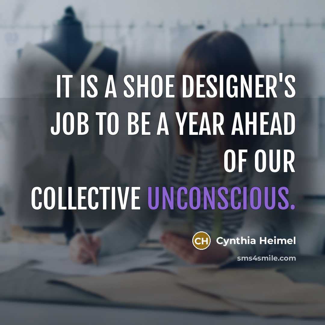 “it is a shoe designer's job to be a year…” quote by Cynthia Heimel