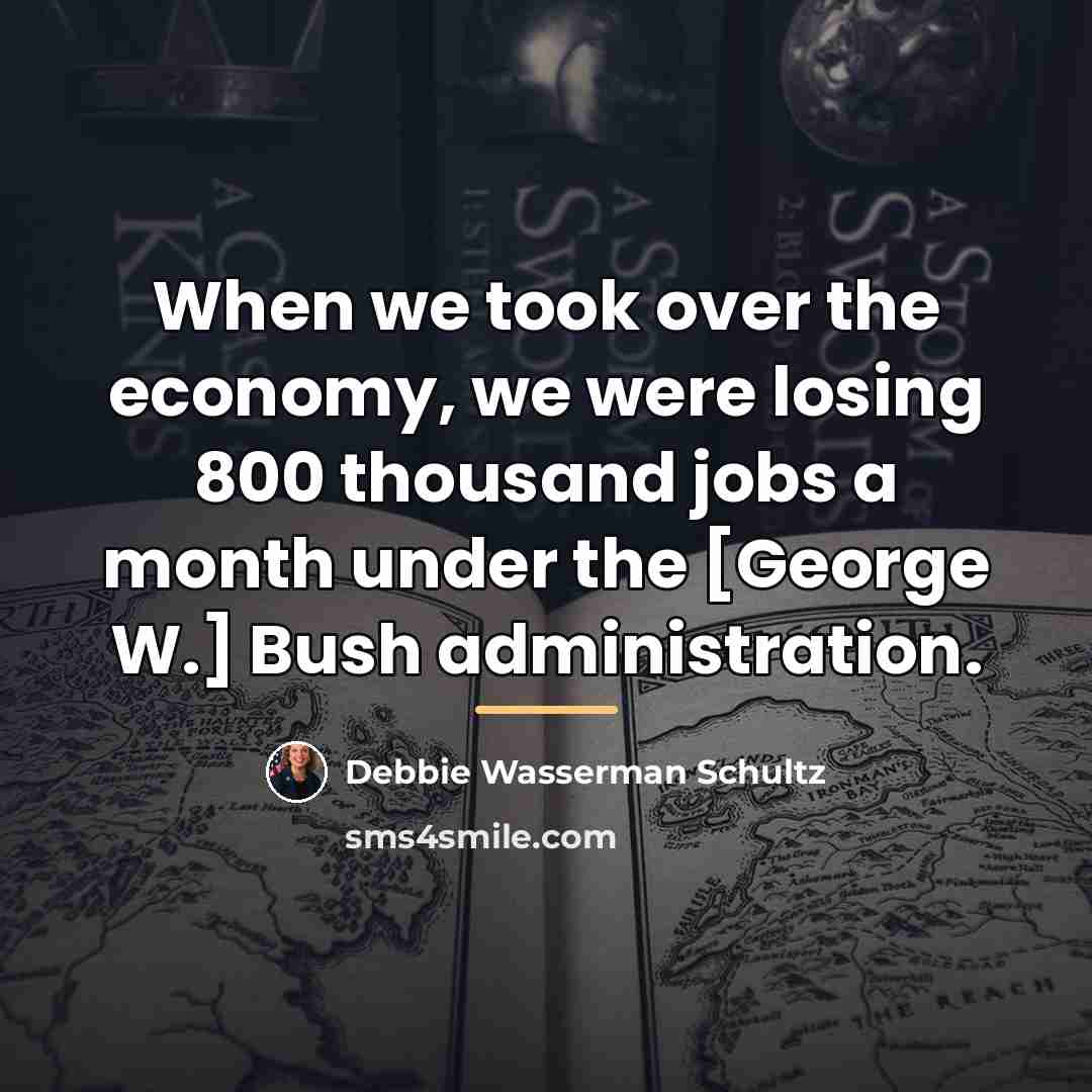 “When we took over the economy, we were losing 800…” quote by Debbie Wasserman Schultz