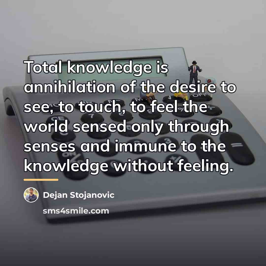 “Total knowledge is annihilation of the desire to see, to…” quote by Dejan Stojanovic