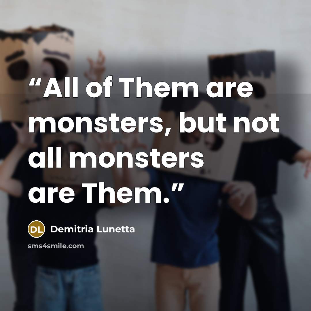 “All of Them are monsters, but not all monsters are Them.” quote by Demitria Lunetta