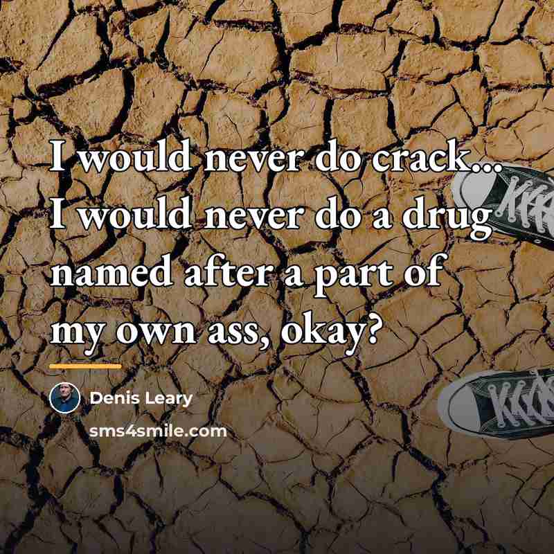 “I would never do crack... I would never do a…” quote by Denis Leary